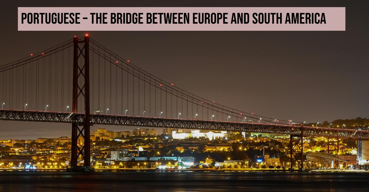 4.Portuguese – The Bridge Between Europe and South America